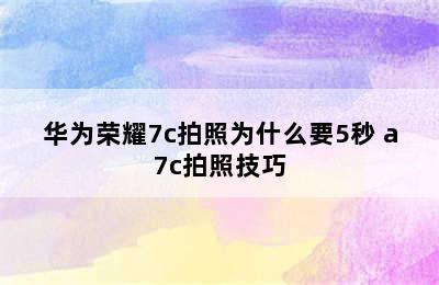 华为荣耀7c拍照为什么要5秒 a7c拍照技巧